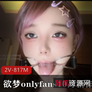 欲梦onlyfans10月新作-请品尝我的唾Y[2V-817M]17分钟自拍视频下载观看