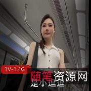 小逗逗地铁自拍1V-1.4G高清视频，时长19分钟，透视装惊艳展示
