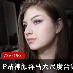 欧美神颜洋马战斗民族美女P站合集：79V-19G有尺度野性风采