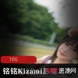 铭铭Kizami恶魔之力Twitter合集，10G视频精彩内容不容错过