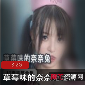 推特包+居家+神仙级别+草莓味的奈奈兔最新合集+11V3.2G+绝版资源+古风cos，快来收藏！