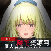 同人音声cv阳阳R18合集30部5G呐喊诱惑