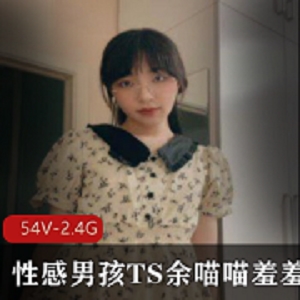 余喵喵TS珍藏合集54部2.4G隐藏福利